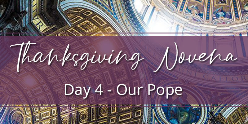 Thanksgiving Novena Day Four: Our Pope